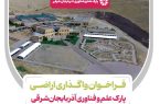 فراخوان واگذاری اراضی پارک علم و فناوری آذربایجان شرقی